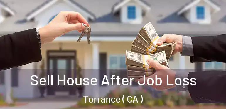  Sell House After Job Loss Torrance ( CA )