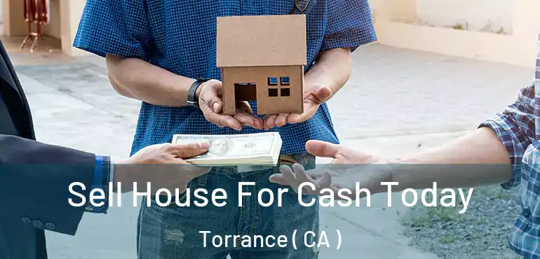  Sell House For Cash Today Torrance ( CA )