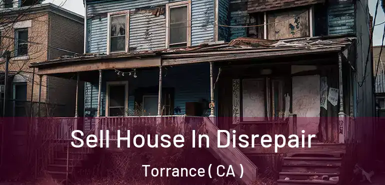  Sell House In Disrepair Torrance ( CA )