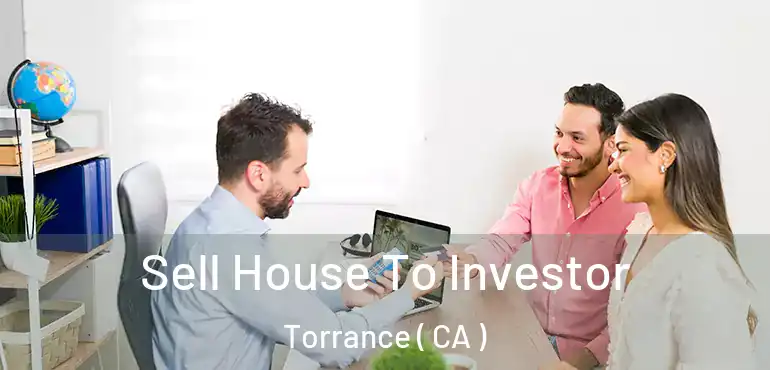  Sell House To Investor Torrance ( CA )