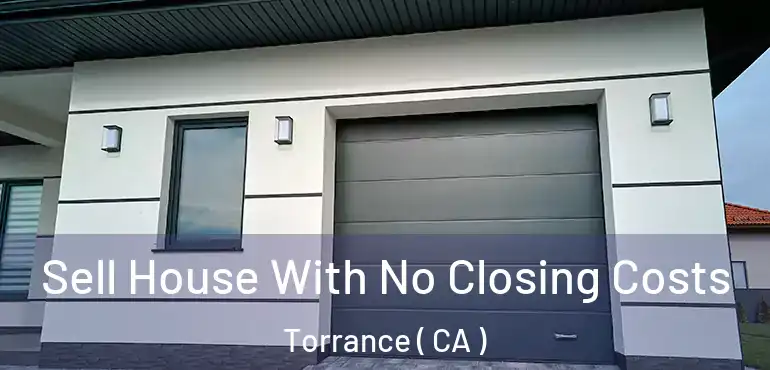  Sell House With No Closing Costs Torrance ( CA )