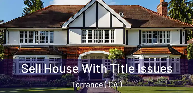  Sell House With Title Issues Torrance ( CA )